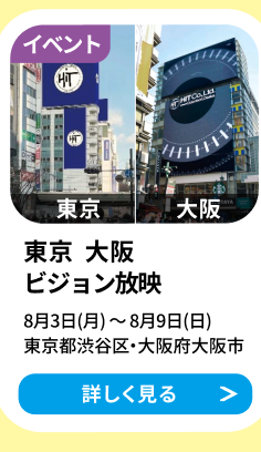 告知 東京・大阪 ビジョン放映 8月3日(月)〜8月9日(日)